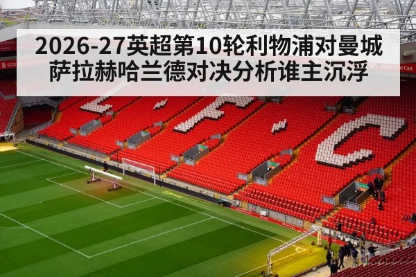 2026-27英超第10轮利物浦对曼城萨拉赫哈兰德对决分析谁主沉浮